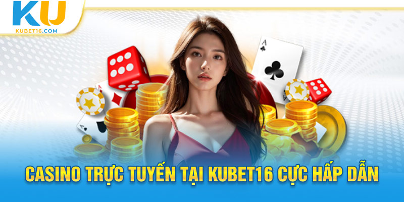 Casino trực tuyến tại Kubet16 cực hấp dẫn