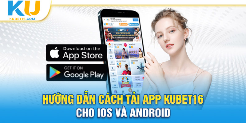 Hướng dẫn cách tải app Kubet16 cho iOS và Android