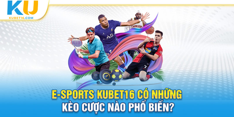 E-sports Kubet16 có những kèo cược nào phổ biến?